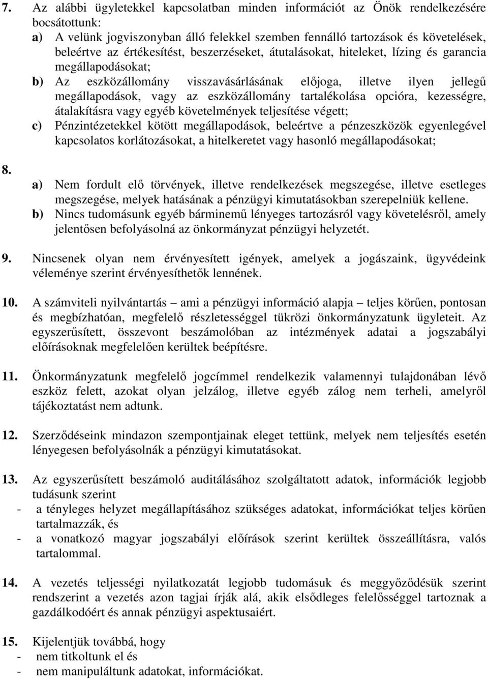 eszközállomány tartalékolása opcióra, kezességre, átalakításra vagy egyéb követelmények teljesítése végett; c) Pénzintézetekkel kötött megállapodások, beleértve a pénzeszközök egyenlegével