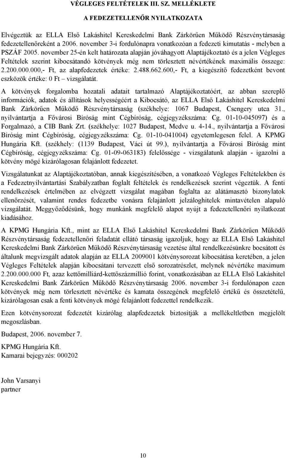 november 25-én kelt határozata alapján jóváhagyott Alaptájékoztató és a jelen Végleges Feltételek szerint kibocsátandó kötvények még nem törlesztett névértékének maximális összege: 2.200.000.