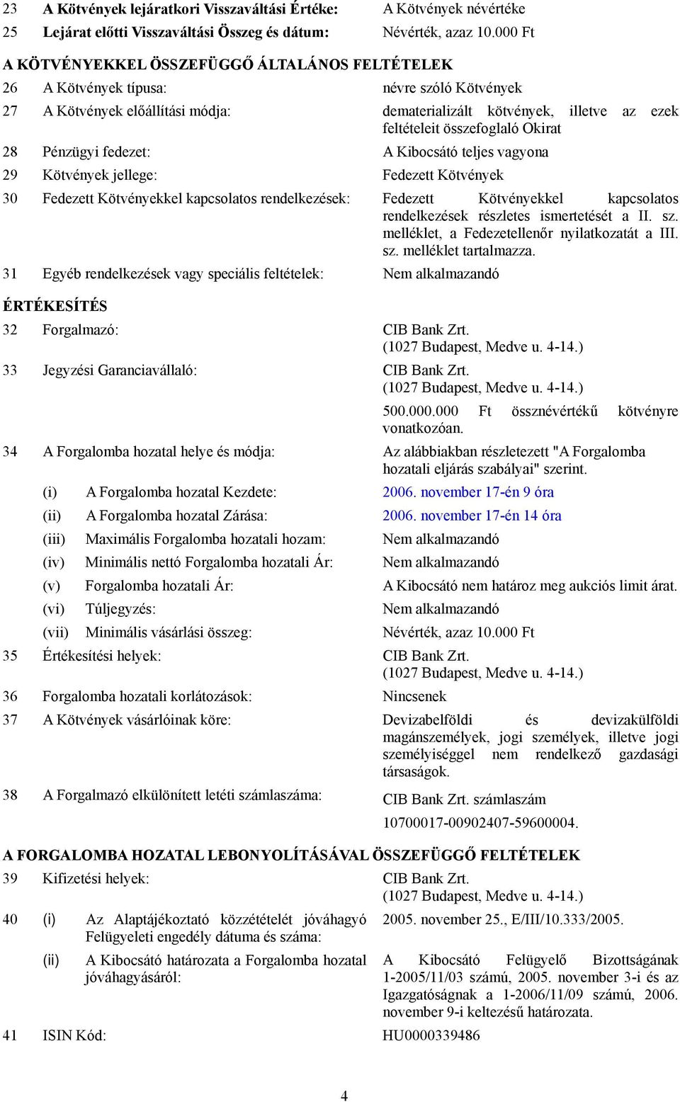 összefoglaló Okirat 28 Pénzügyi fedezet: A Kibocsátó teljes vagyona 29 Kötvények jellege: Fedezett Kötvények 30 Fedezett Kötvényekkel kapcsolatos rendelkezések: Fedezett Kötvényekkel kapcsolatos