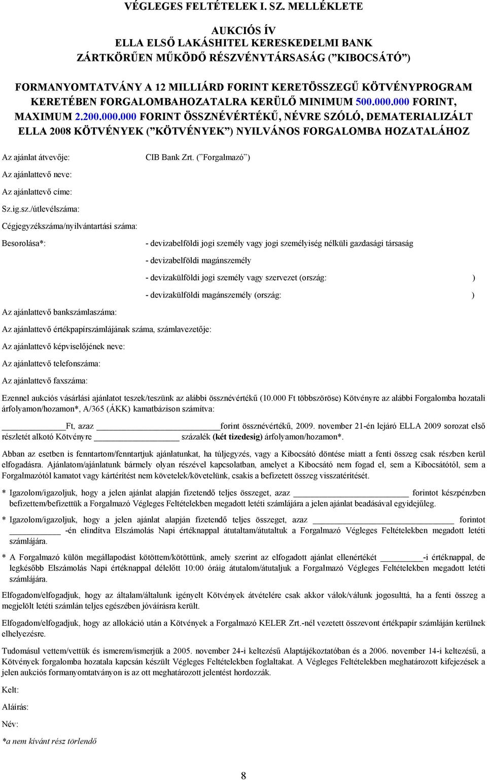 FORGALOMBAHOZATALRA KERÜLŐ MINIMUM 500.000.000 FORINT, MAXIMUM 2.200.000.000 FORINT ÖSSZNÉVÉRTÉKŰ, NÉVRE SZÓLÓ, DEMATERIALIZÁLT ELLA 2008 KÖTVÉNYEK ( KÖTVÉNYEK ) NYILVÁNOS FORGALOMBA HOZATALÁHOZ Az ajánlat átvevője: CIB Bank Zrt.