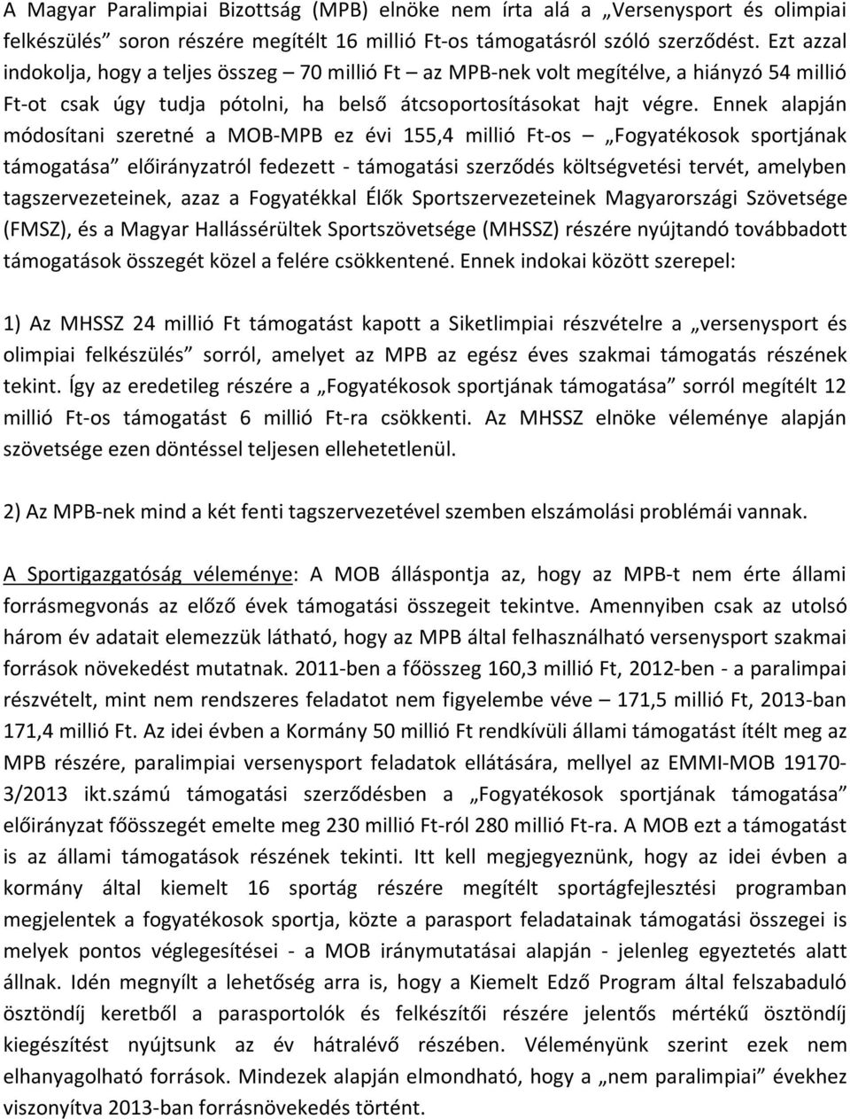 Ennek alapján módosítani szeretné a MOB-MPB ez évi 155,4 millió Ft-os Fogyatékosok sportjának támogatása előirányzatról fedezett - támogatási szerződés költségvetési tervét, amelyben