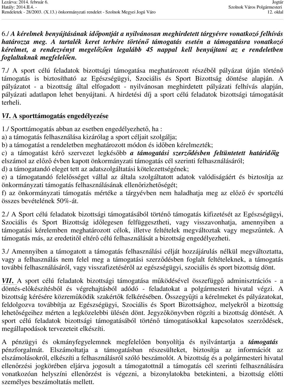 / A sport célú feladatok bizottsági támogatása meghatározott részéből pályázat útján történő támogatás is biztosítható az Egészségügyi, Szociális és Sport Bizottság döntése alapján.