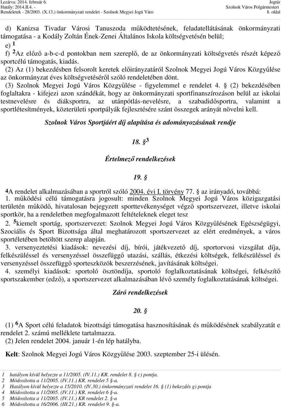 (2) Az (1) bekezdésben felsorolt keretek előirányzatáról Szolnok Megyei Jogú Város Közgyűlése az önkormányzat éves költségvetéséről szóló rendeletében dönt.