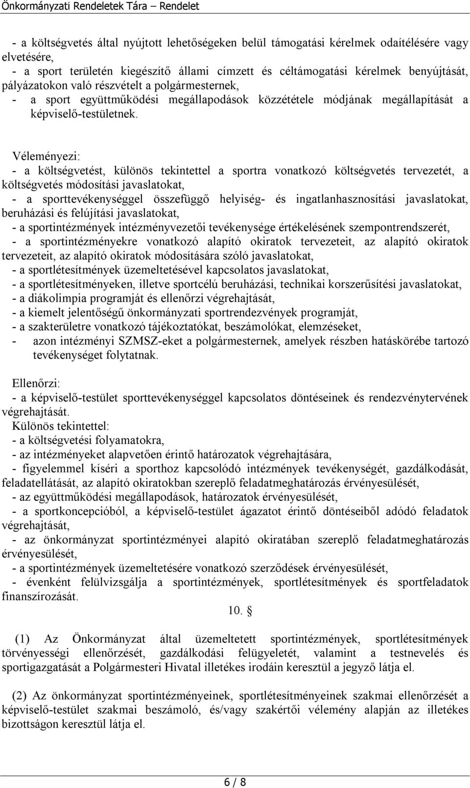 Véleményezi: - a költségvetést, különös tekintettel a sportra vonatkozó költségvetés tervezetét, a költségvetés módosítási javaslatokat, - a sporttevékenységgel összefüggő helyiség- és