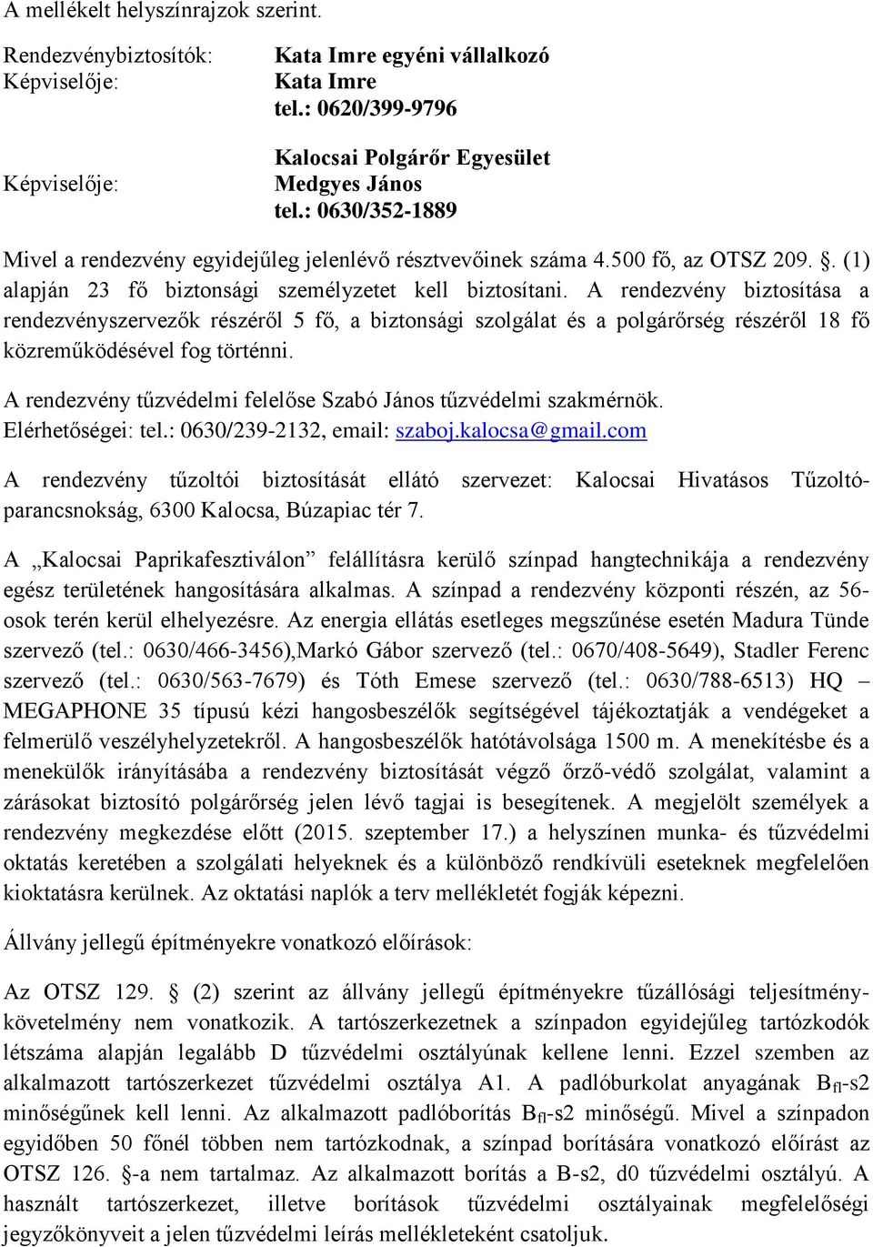 A rendezvény biztosítása a rendezvényszervezők részéről 5 fő, a biztonsági szolgálat és a polgárőrség részéről 18 fő közreműködésével fog történni.