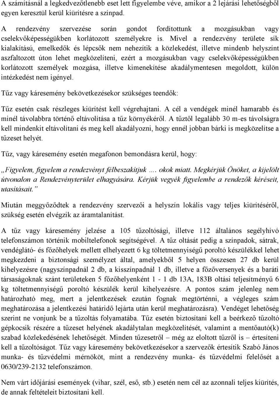 Mivel a rendezvény területe sík kialakítású, emelkedők és lépcsők nem nehezítik a közlekedést, illetve mindenb helyszínt aszfaltozott úton lehet megközelíteni, ezért a mozgásukban vagy