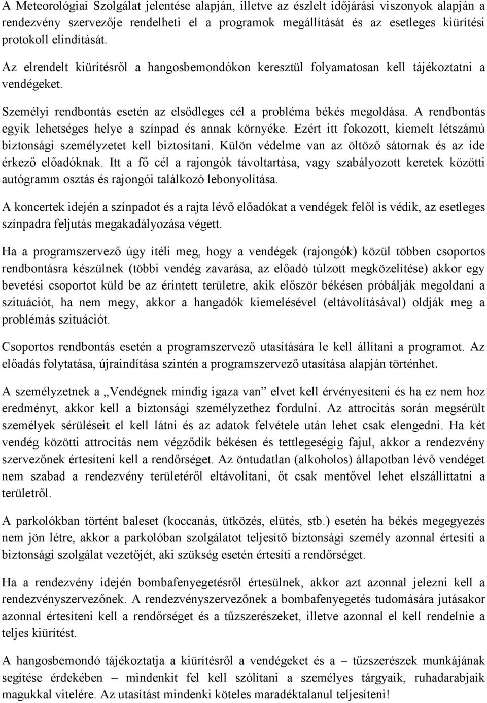 A rendbontás egyik lehetséges helye a színpad és annak környéke. Ezért itt fokozott, kiemelt létszámú biztonsági személyzetet kell biztosítani.