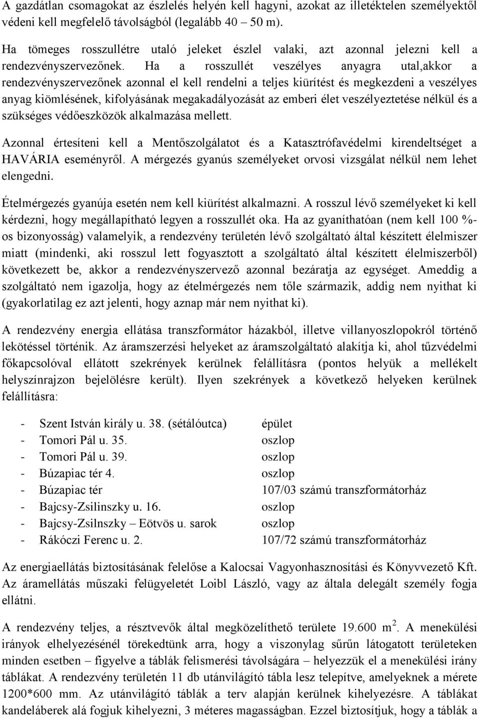 Ha a rosszullét veszélyes anyagra utal,akkor a rendezvényszervezőnek azonnal el kell rendelni a teljes kiürítést és megkezdeni a veszélyes anyag kiömlésének, kifolyásának megakadályozását az emberi