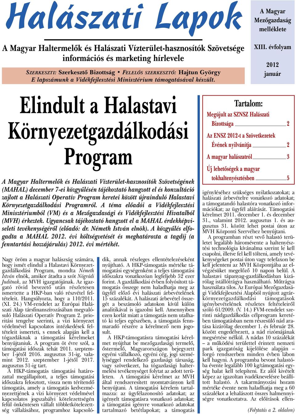 év fo lyam 2012 január Elindult a Halastavi Környezetgazdálkodási Program A Magyar Haltermelők és Halászati Vízterület-hasznosítók Szövetségének (MAHAL) december 7-ei közgyűlésén tájékoztató hangzott
