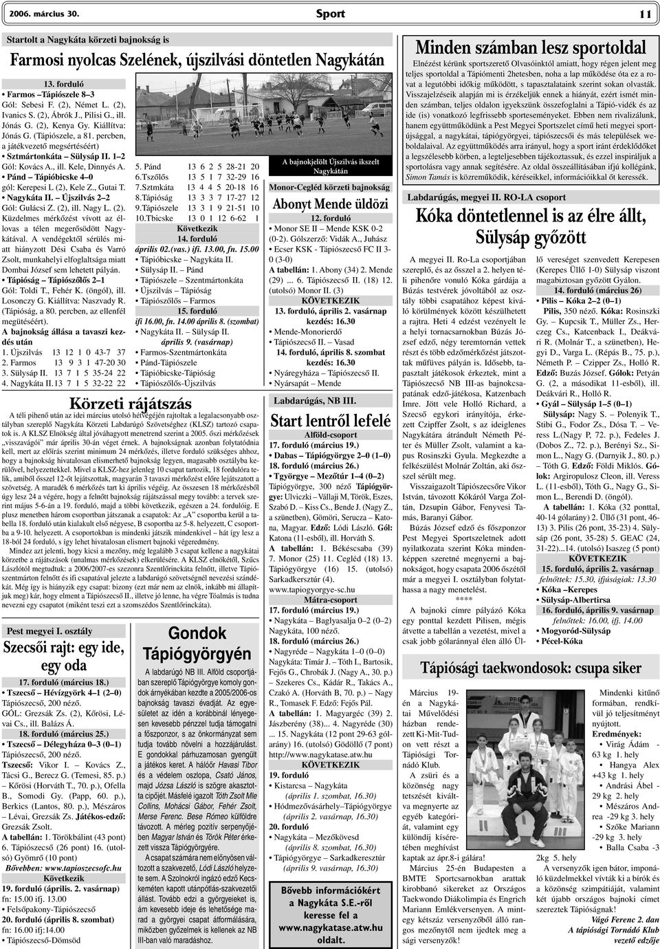 Pánd Tápióbicske 4 0 gól: Kerepesi L (2), Kele Z., Gutai T. Nagykáta II. Újszilvás 2 2 Gól: Gulácsi Z. (2), ill. Nagy L. (2). Küzdelmes mérkőzést vívott az éllovas a télen megerősödött Nagykátával.