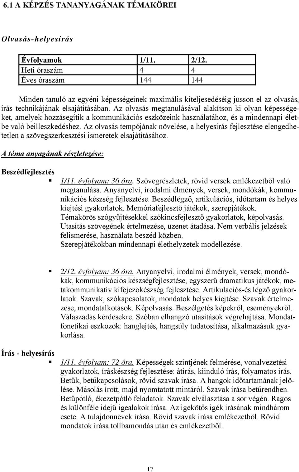 Az olvasás megtanulásával alakítson ki olyan képességeket, amelyek hozzásegítik a kommunikációs eszközeink használatához, és a mindennapi életbe való beilleszkedéshez.