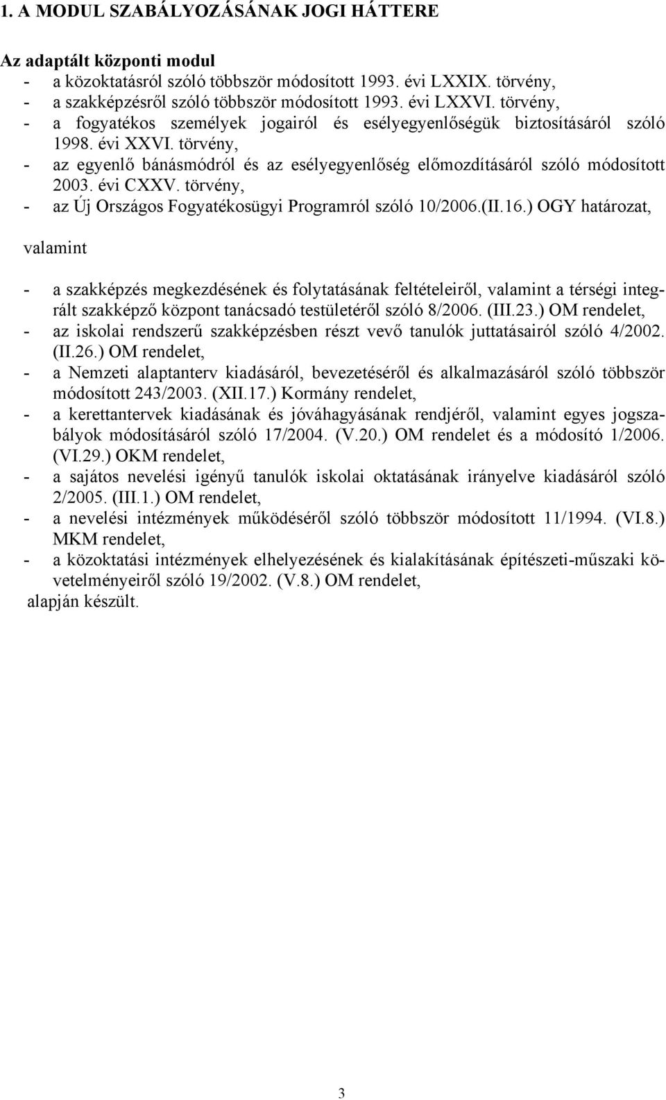 évi CXXV. törvény, - az Új Országos Fogyatékosügyi Programról szóló 10/2006.(II.16.