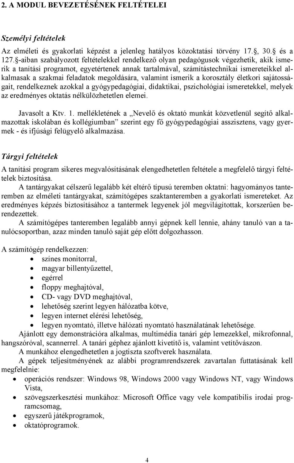 feladatok megoldására, valamint ismerik a korosztály életkori sajátosságait, rendelkeznek azokkal a gyógypedagógiai, didaktikai, pszichológiai ismeretekkel, melyek az eredményes oktatás