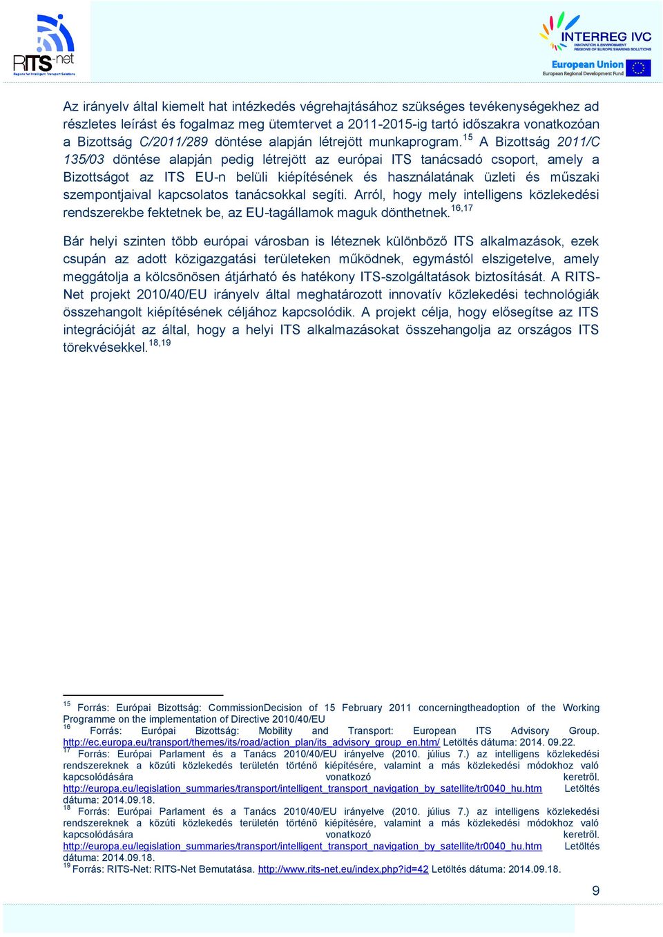 15 A Bizottság 2011/C 135/03 döntése alapján pedig létrejött az európai ITS tanácsadó csoport, amely a Bizottságot az ITS EU-n belüli kiépítésének és használatának üzleti és műszaki szempontjaival