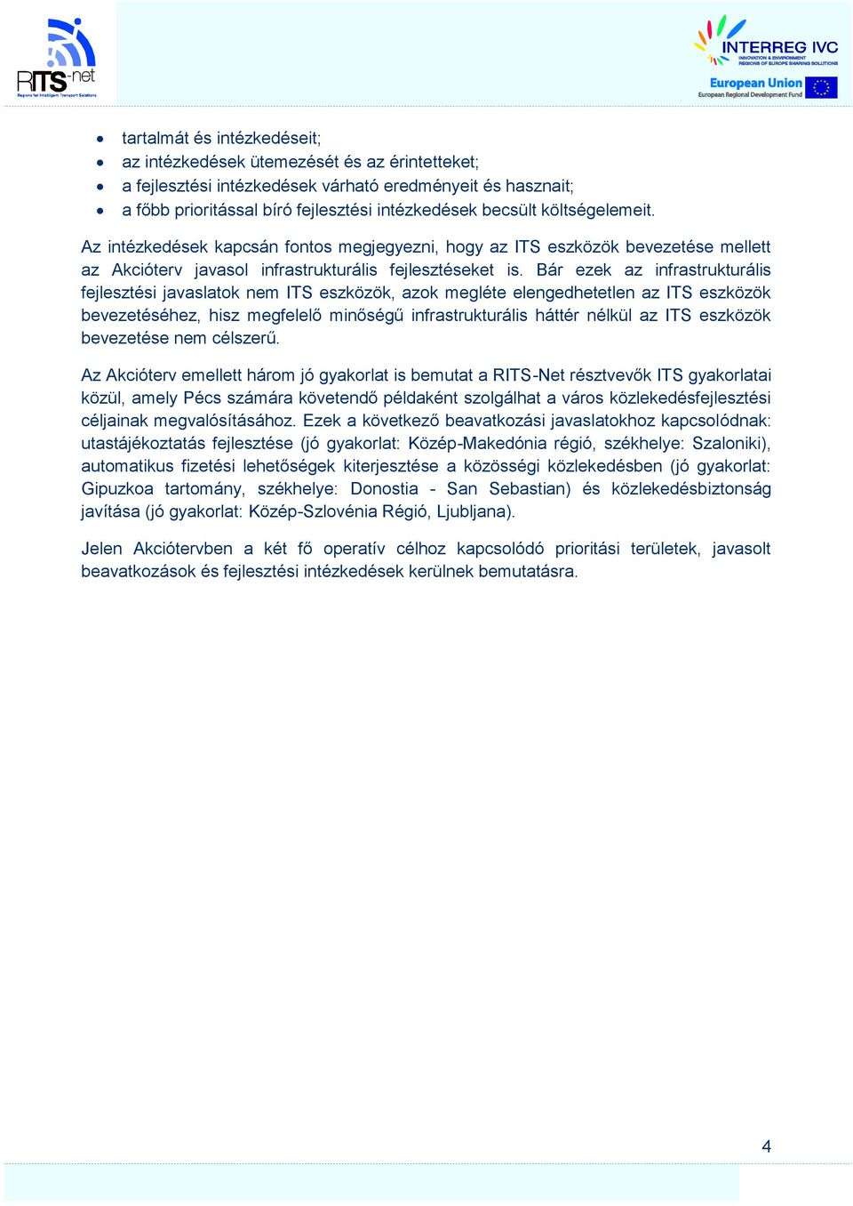 Bár ezek az infrastrukturális fejlesztési javaslatok nem ITS eszközök, azok megléte elengedhetetlen az ITS eszközök bevezetéséhez, hisz megfelelő minőségű infrastrukturális háttér nélkül az ITS