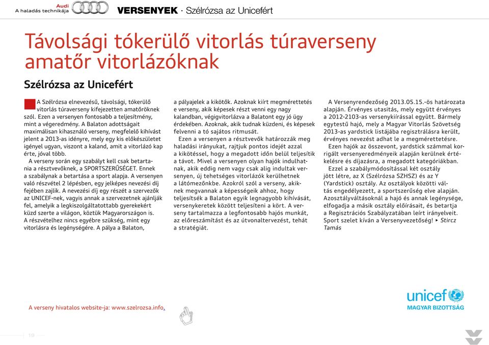 A Balaton adottságait maximálisan kihasználó verseny, megfelelő kihívást jelent a 2013-as idényre, mely egy kis előkészületet igényel ugyan, viszont a kaland, amit a vitorlázó kap érte, jóval több.