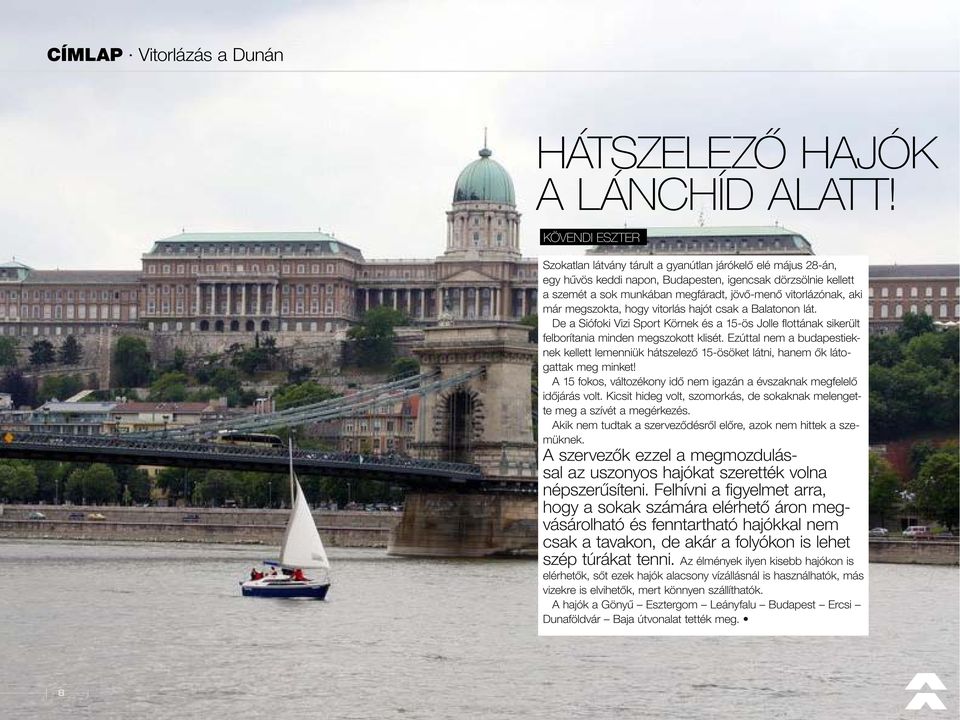 vitorlázónak, aki már megszokta, hogy vitorlás hajót csak a Balatonon lát. De a Siófoki Vizi Sport Körnek és a 15-ös Jolle flottának sikeru lt felborítania minden megszokott klisét.