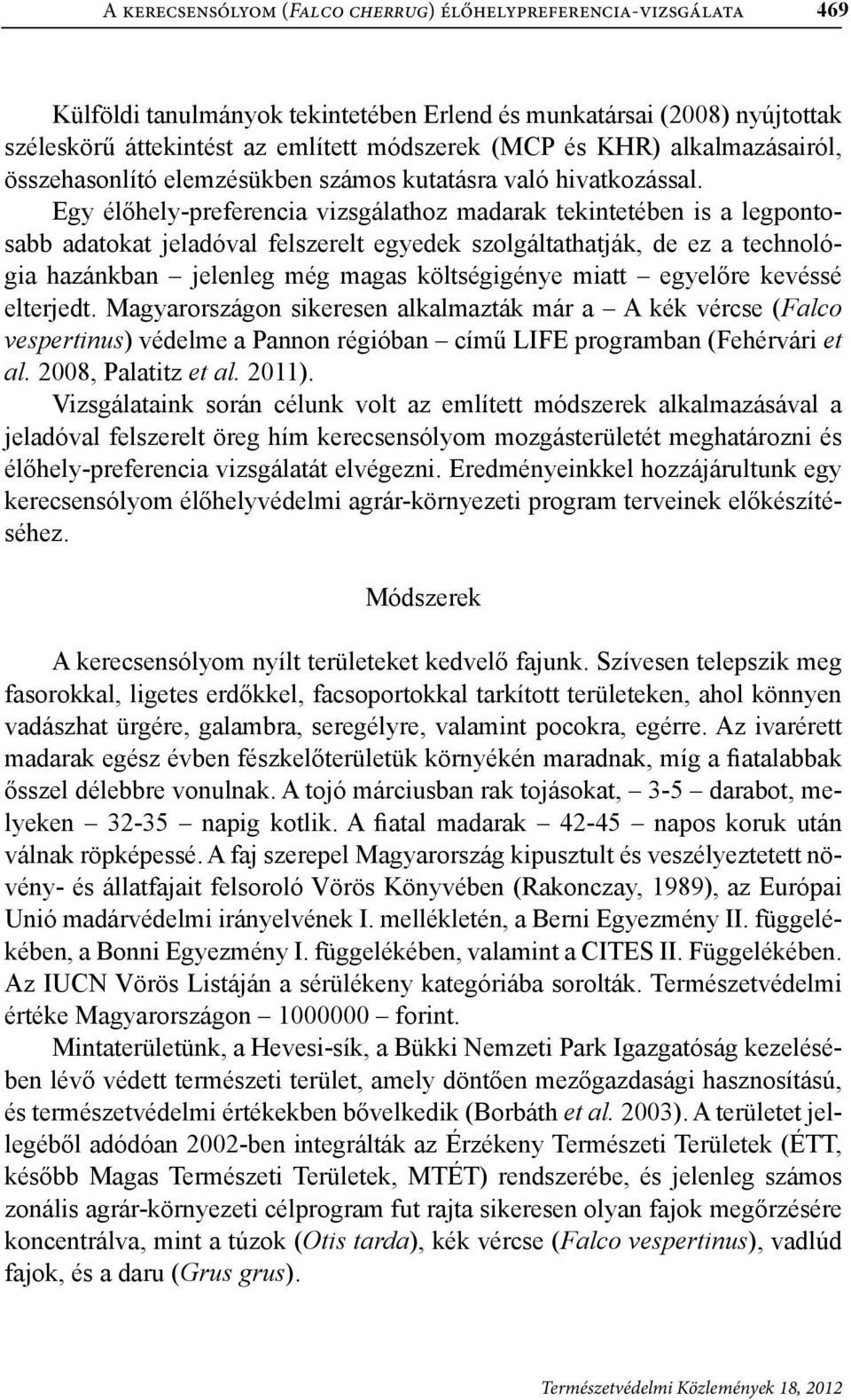 Egy élőhely-preferencia vizsgálathoz madarak tekintetében is a legpontosabb adatokat jeladóval felszerelt egyedek szolgáltathatják, de ez a technológia hazánkban jelenleg még magas költségigénye