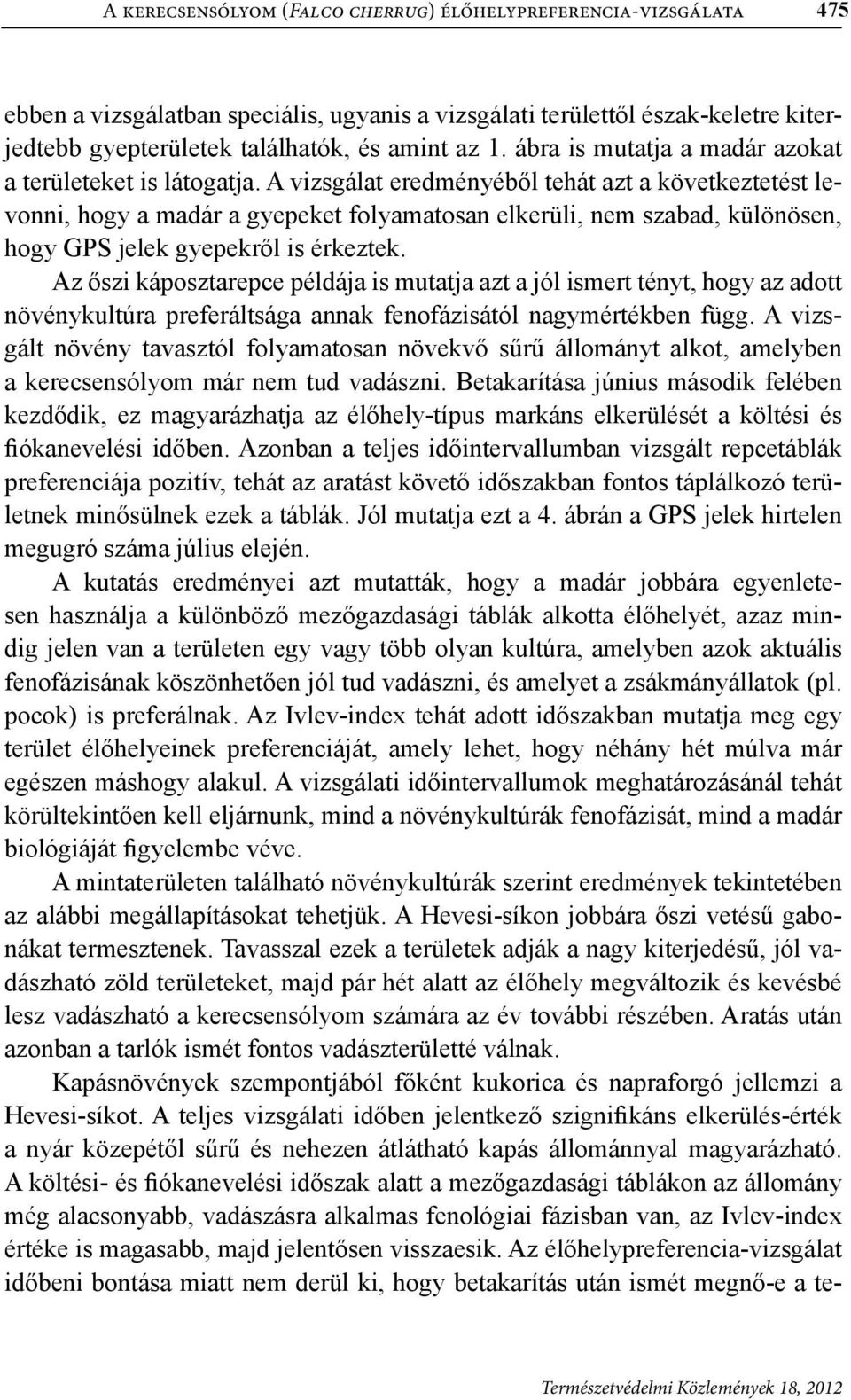 A vizsgálat eredményéből tehát azt a következtetést levonni, hogy a madár a gyepeket folyamatosan elkerüli, nem szabad, különösen, hogy GPS jelek gyepekről is érkeztek.