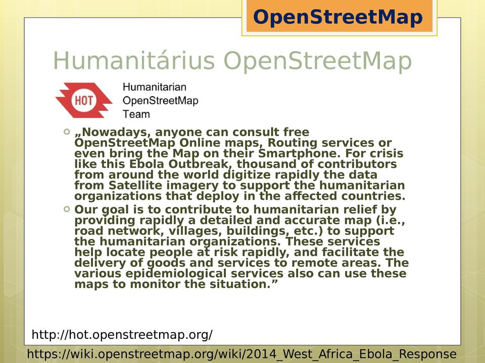 affected countries. Our goal is to contribute to humanitarian relief by providing rapidly a detailed and accurate map (i.e., road network, villages, buildings, etc.