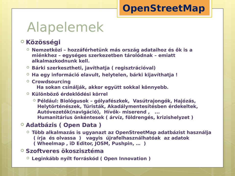 Különböző érdeklődési körrel Például: Biológusok gólyafészkek, Vasútrajongók, Hajózás, Helytörténészek, Túristák, Akadálymentesítésben érdekeltek, Autóvezetők(navigáció), Hívők- miserend,.