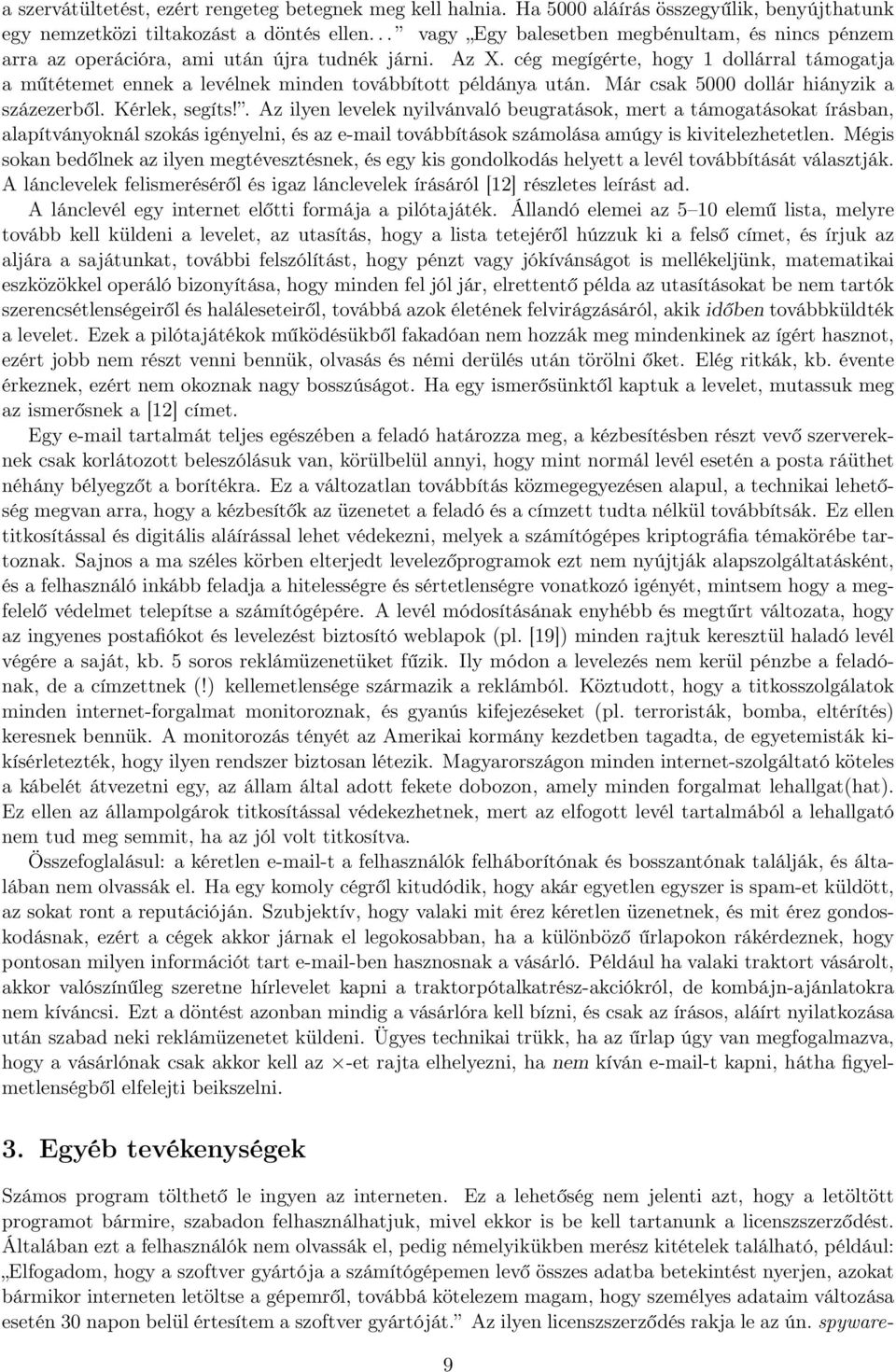 cég megígérte, hogy 1 dollárral támogatja a műtétemet ennek a levélnek minden továbbított példánya után. Már csak 5000 dollár hiányzik a százezerből. Kérlek, segíts!