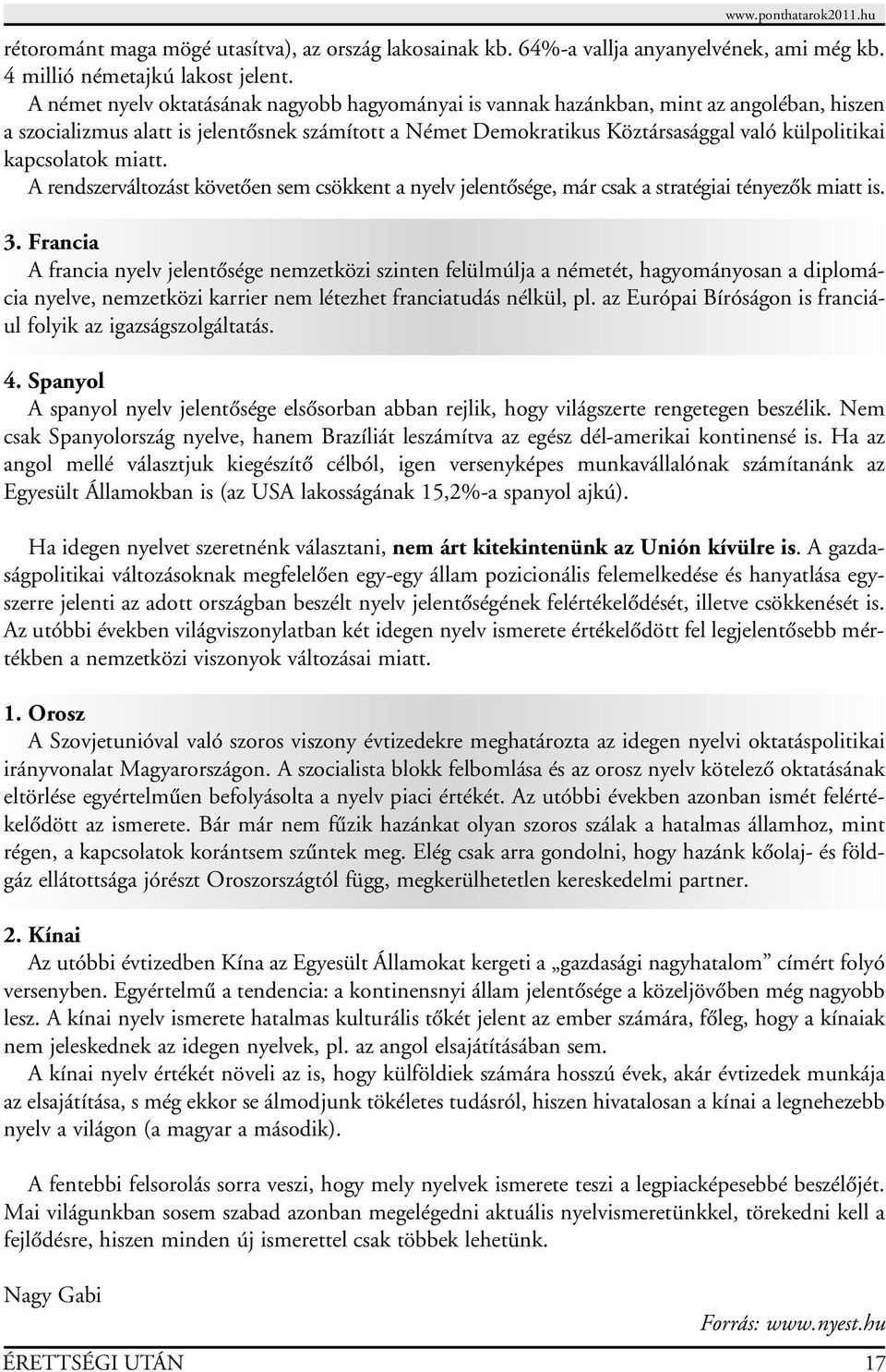 kapcsolatok miatt. A rendszerváltozást követôen sem csökkent a nyelv jelentôsége, már csak a stratégiai tényezôk miatt is. 3.