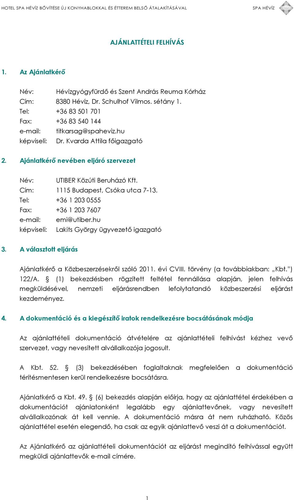 Cím: 1115 Budapest, Csóka utca 7-13. Tel: +36 12030555 Fax: +36 12037607 e-mail: emi@utiber.hu képviseli: Lakits György ügyvezető igazgató 3.