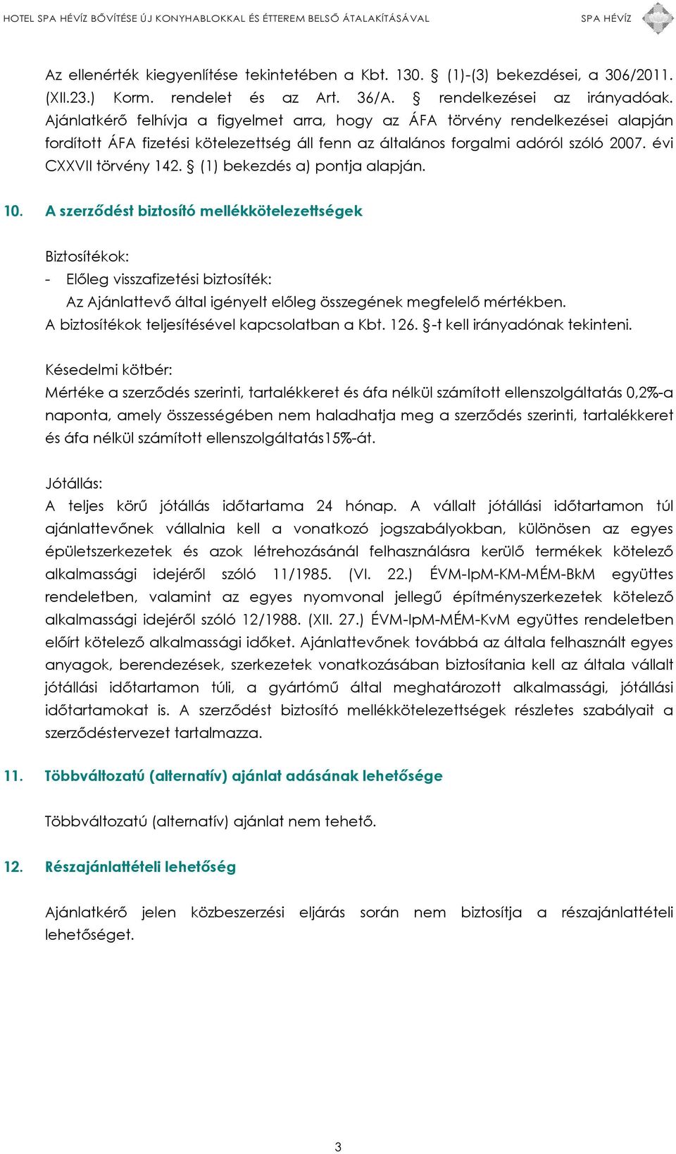 (1) bekezdés a) pontja alapján. 10. A szerződést biztosító mellékkötelezettségek Biztosítékok: - Előleg visszafizetési biztosíték: Az Ajánlattevő által igényelt előleg összegének megfelelő mértékben.