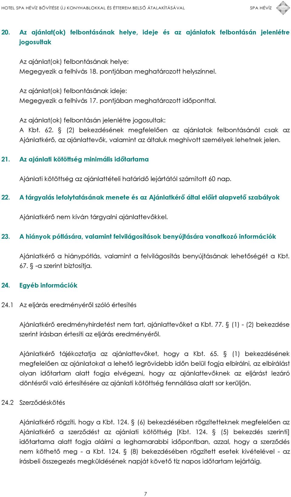 (2) bekezdésének megfelelően az ajánlatok felbontásánál csak az Ajánlatkérő, az ajánlattevők, valamint az általuk meghívott személyek lehetnek jelen. 21.