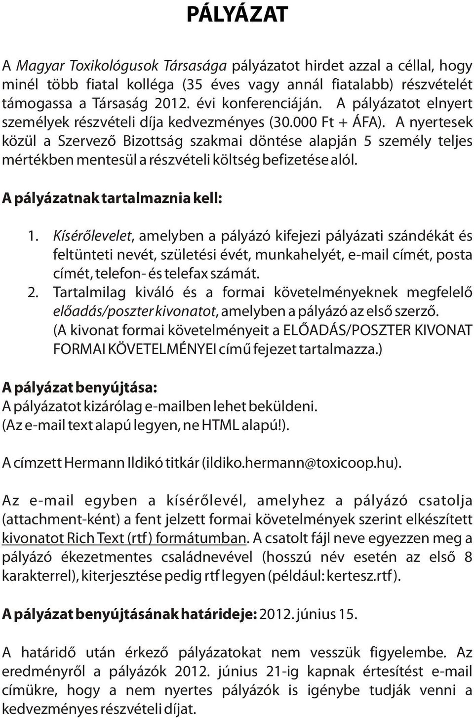 A nyertesek közül a Szervezõ Bizottság szakmai döntése alapján 5 személy teljes mértékben mentesül a részvételi költség befizetése alól. A pályázatnak tartalmaznia kell: 1.