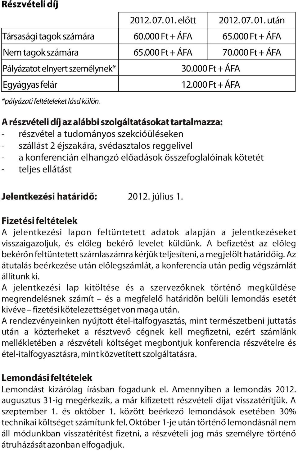 000 Ft + ÁFA A részvételi díj az alábbi szolgáltatásokat tartalmazza: - részvétel a tudományos szekcióüléseken - szállást 2 éjszakára, svédasztalos reggelivel - a konferencián elhangzó elõadások