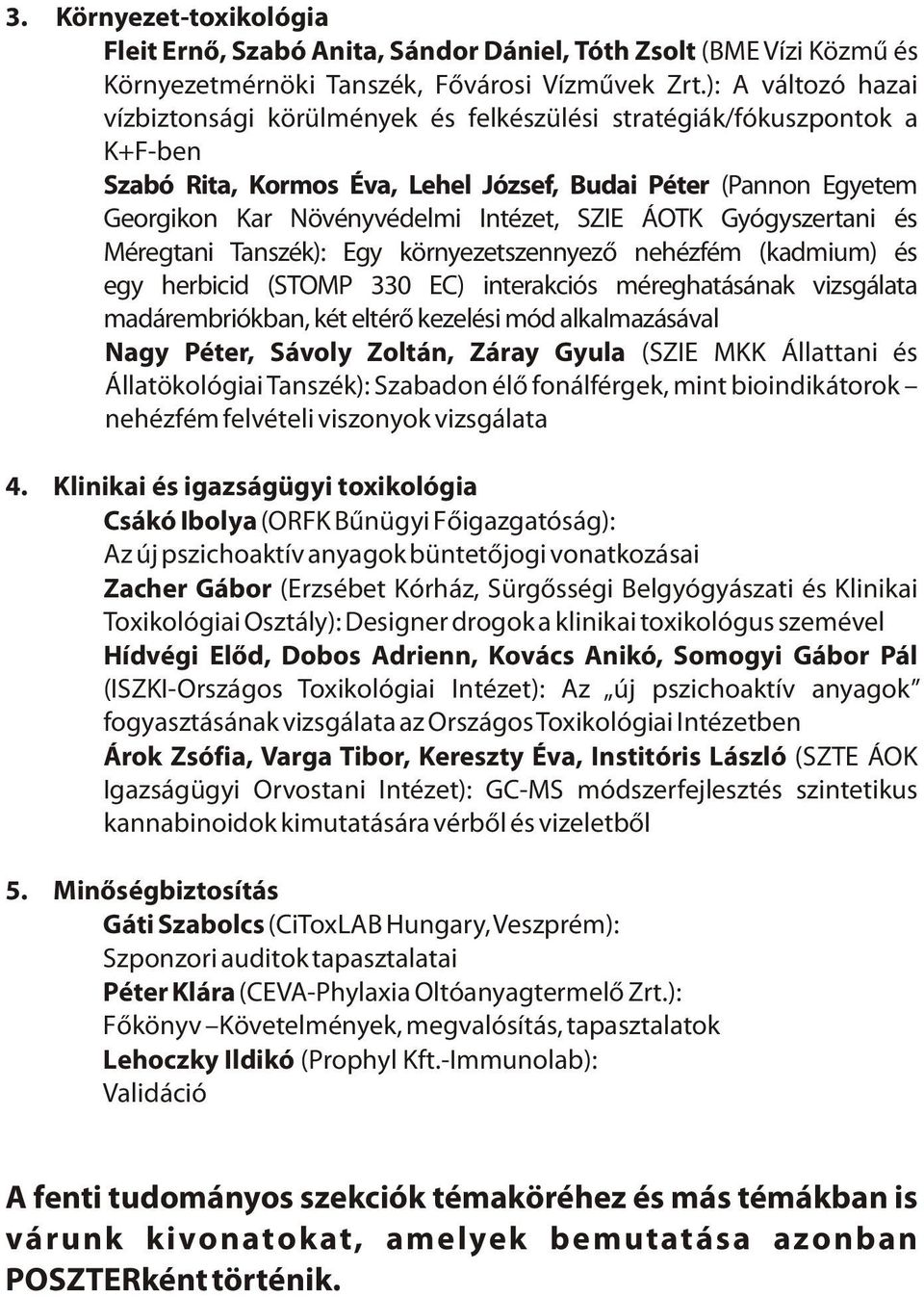 SZIE ÁOTK Gyógyszertani és Méregtani Tanszék): Egy környezetszennyezõ nehézfém (kadmium) és egy herbicid (STOMP 330 EC) interakciós méreghatásának vizsgálata madárembriókban, két eltérõ kezelési mód