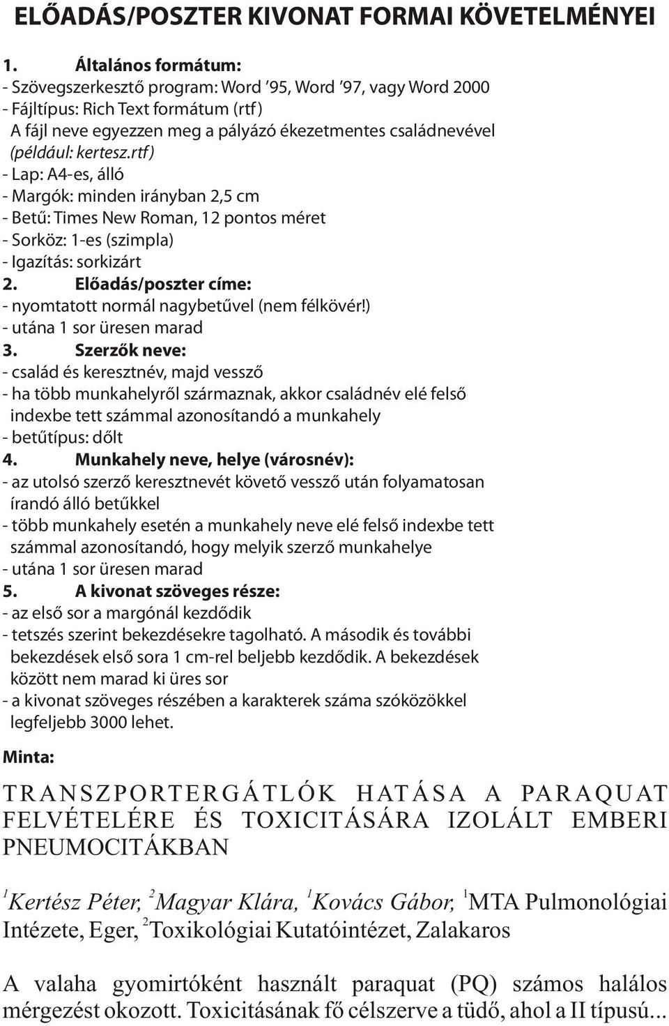 rtf) - Lap: A4-es, álló - Margók: minden irányban 2,5 cm - Betû: Times New Roman, 12 pontos méret - Sorköz: 1-es (szimpla) - Igazítás: sorkizárt 2.