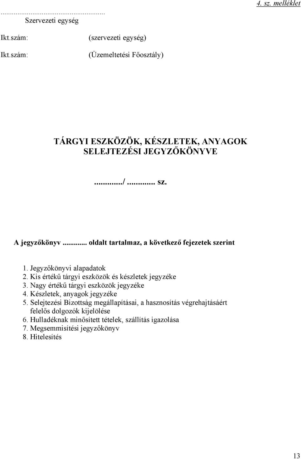 .. oldalt tartalmaz, a következő fejezetek szerint 1. Jegyzőkönyvi alapadatok 2. Kis értékű tárgyi eszközök és készletek jegyzéke 3.