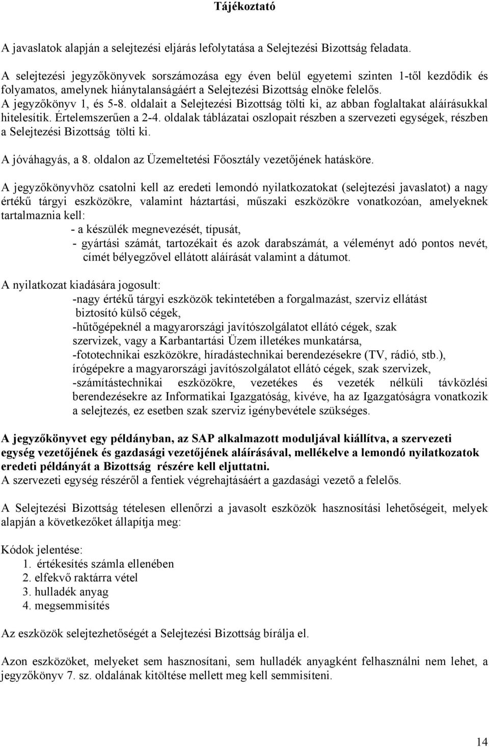 oldalait a Selejtezési Bizottság tölti ki, az abban foglaltakat aláírásukkal hitelesítik. Értelemszerűen a 2-4.