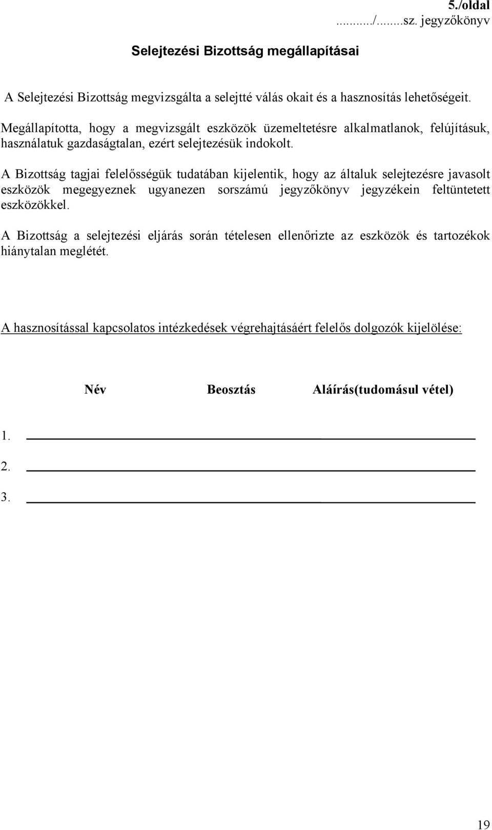 A Bizottság tagjai felelősségük tudatában kijelentik, hogy az általuk selejtezésre javasolt eszközök megegyeznek ugyanezen sorszámú jegyzőkönyv jegyzékein feltüntetett eszközökkel.