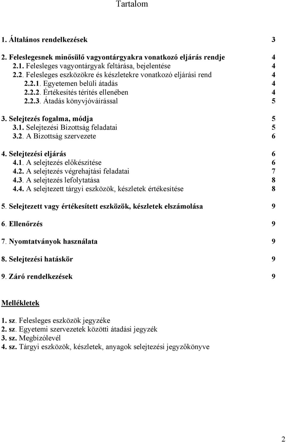 Selejtezési eljárás 6 4.1. A selejtezés előkészítése 6 4.2. A selejtezés végrehajtási feladatai 7 4.3. A selejtezés lefolytatása 8 4.4. A selejtezett tárgyi eszközök, készletek értékesítése 8 5.