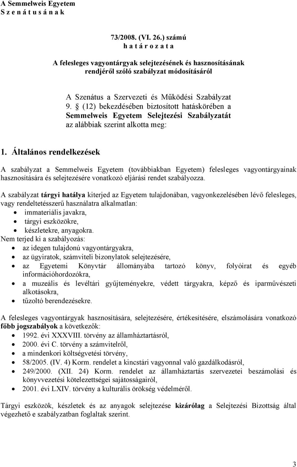 (12) bekezdésében biztosított hatáskörében a Semmelweis Egyetem Selejtezési Szabályzatát az alábbiak szerint alkotta meg: 1.