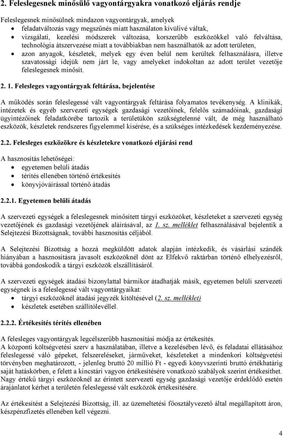 egy éven belül nem kerültek felhasználásra, illetve szavatossági idejük nem járt le, vagy amelyeket indokoltan az adott terület vezetője feleslegesnek minősít. 2. 1.