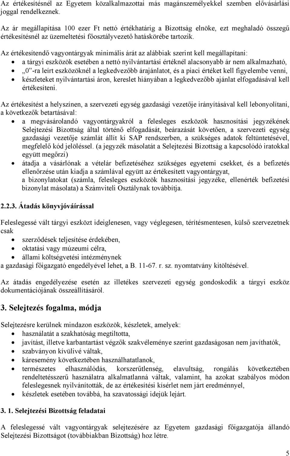 Az értékesítendő vagyontárgyak minimális árát az alábbiak szerint kell megállapítani: a tárgyi eszközök esetében a nettó nyilvántartási értéknél alacsonyabb ár nem alkalmazható, 0 -ra leírt