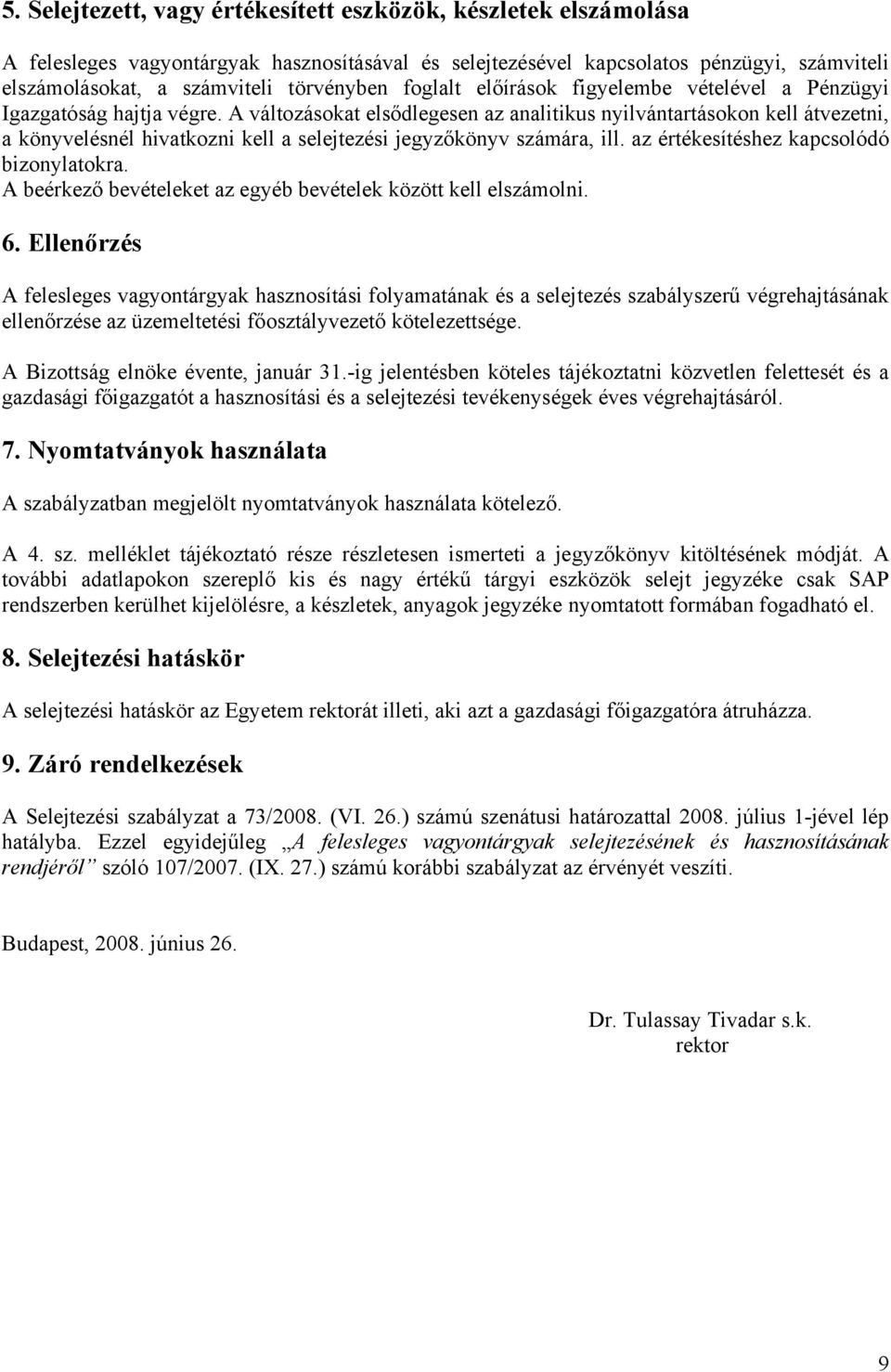 A változásokat elsődlegesen az analitikus nyilvántartásokon kell átvezetni, a könyvelésnél hivatkozni kell a selejtezési jegyzőkönyv számára, ill. az értékesítéshez kapcsolódó bizonylatokra.