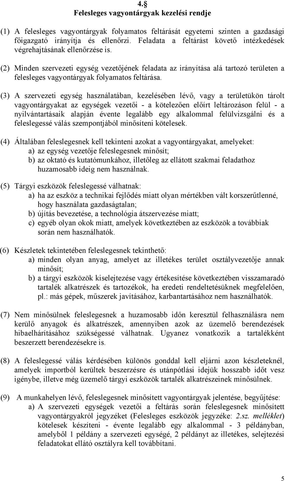 (2) Minden szervezeti egység vezetőjének feladata az irányítása alá tartozó területen a felesleges vagyontárgyak folyamatos feltárása.