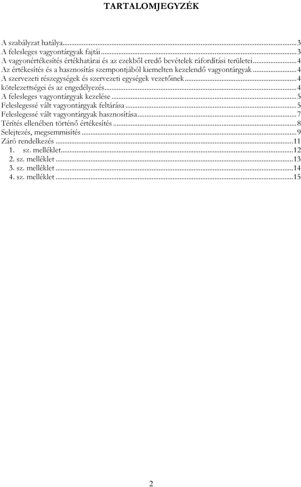 .. 4 kötelezettségei és az engedélyezés... 4 A felesleges vagyontárgyak kezelése... 5 Feleslegessé vált vagyontárgyak feltárása.