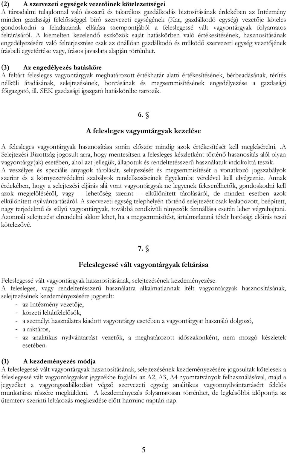 A kiemelten kezelendő eszközök saját hatáskörben való értékesítésének, hasznosításának engedélyezésére való felterjesztése csak az önállóan gazdálkodó és működő szervezeti egység vezetőjének írásbeli