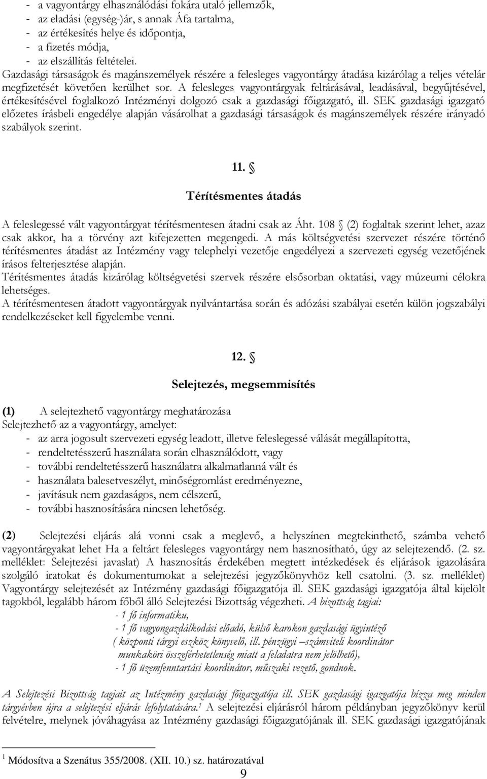 A felesleges vagyontárgyak feltárásával, leadásával, begyűjtésével, értékesítésével foglalkozó Intézményi dolgozó csak a gazdasági főigazgató, ill.