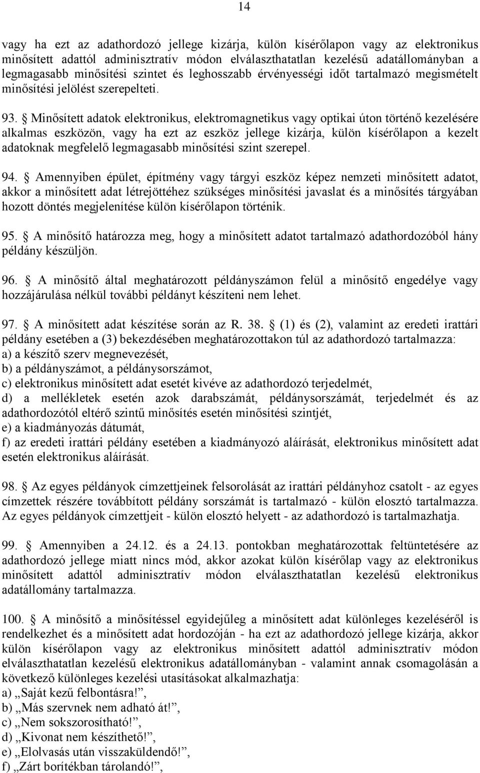 Minősített adatok elektronikus, elektromagnetikus vagy optikai úton történő kezelésére alkalmas eszközön, vagy ha ezt az eszköz jellege kizárja, külön kísérőlapon a kezelt adatoknak megfelelő