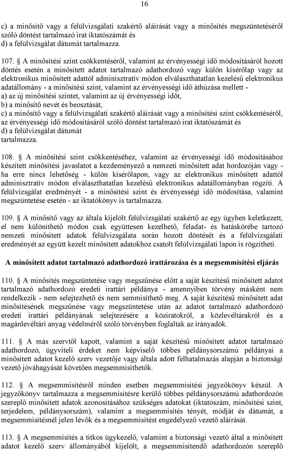 adattól adminisztratív módon elválaszthatatlan kezelésű elektronikus adatállomány - a minősítési szint, valamint az érvényességi idő áthúzása mellett - a) az új minősítési szintet, valamint az új