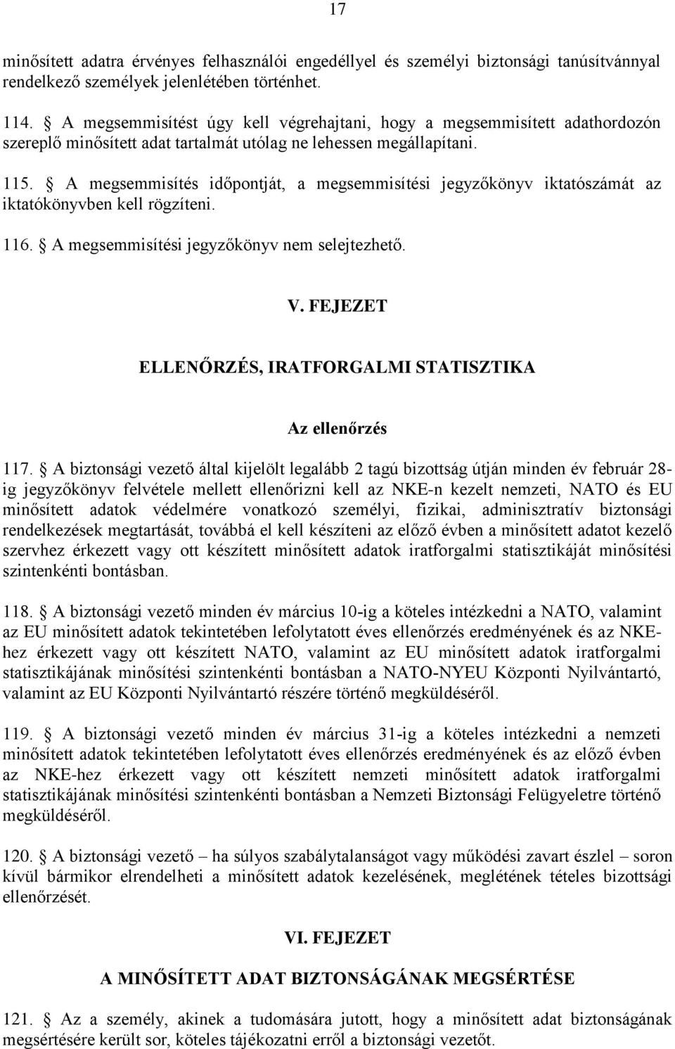 A megsemmisítés időpontját, a megsemmisítési jegyzőkönyv iktatószámát az iktatókönyvben kell rögzíteni. 116. A megsemmisítési jegyzőkönyv nem selejtezhető. V.