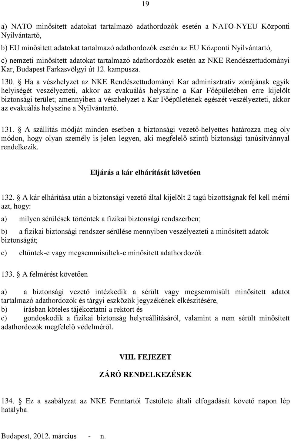 Ha a vészhelyzet az NKE Rendészettudományi Kar adminisztratív zónájának egyik helyiségét veszélyezteti, akkor az evakuálás helyszíne a Kar Főépületében erre kijelölt biztonsági terület; amennyiben a